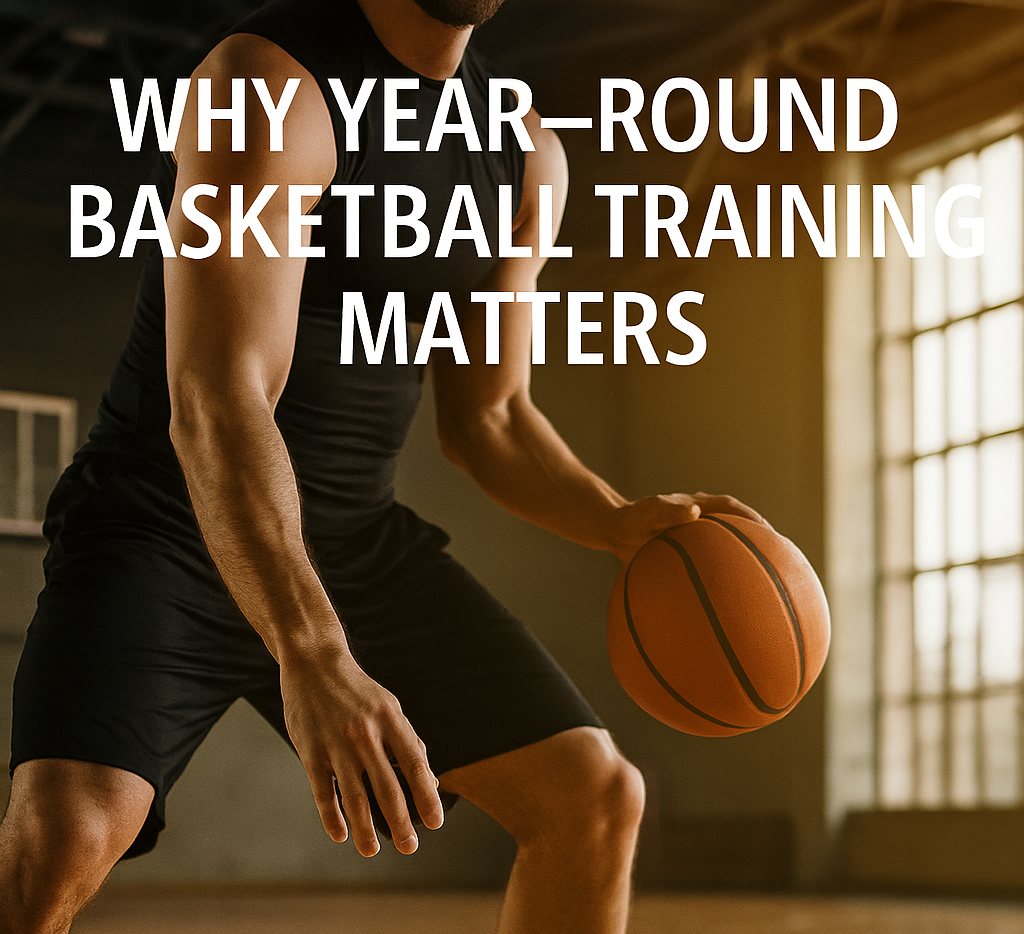 Why Year-Round Basketball Training Matters
